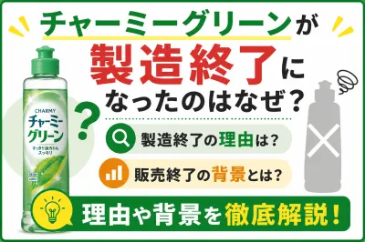 チャーミーグリーンが製造終了になったのはなぜ？理由や販売終了の背景を徹底解説！